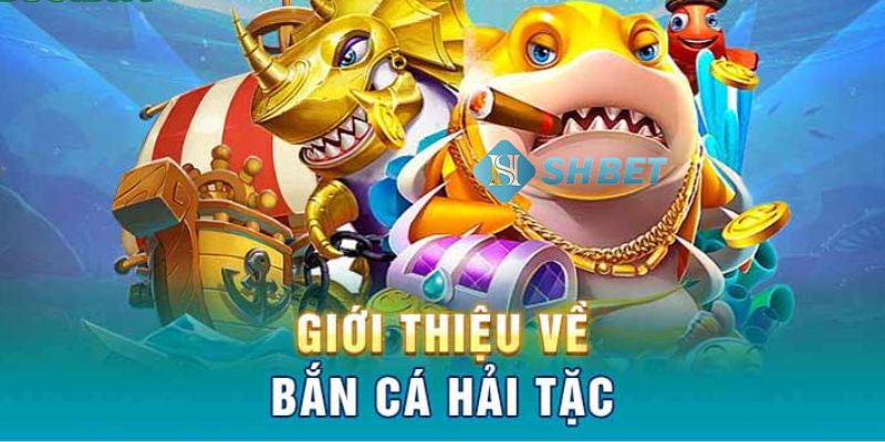 Giới thiệu tổng quan về game bắn cá hải tặc đặc sắc