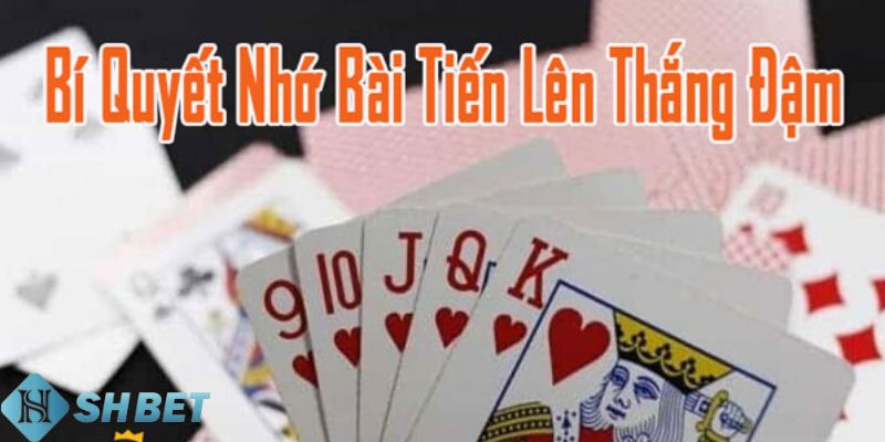 Cách nhớ bài tiến lên hiệu quả dành cho các cược thủ