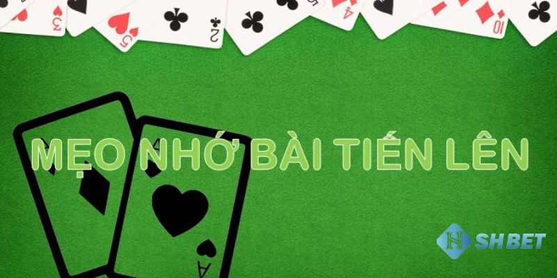 Cách nhớ bài tiến lên dựa theo luật chơi