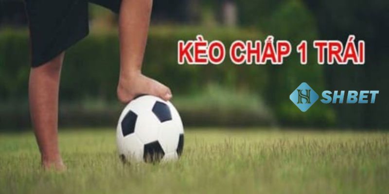 Chiến thuật đánh kèo chấp 1 trái luôn thắng