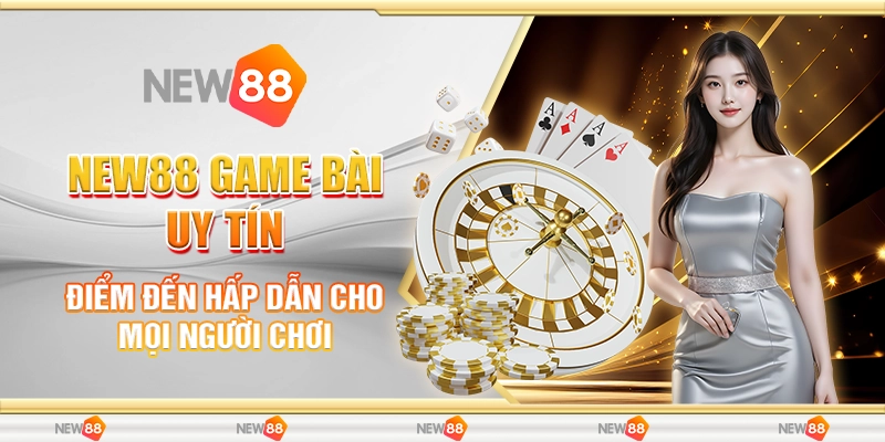 New88 Game Bài Uy Tín - Điểm Đến Hấp Dẫn Cho Mọi Người Chơi