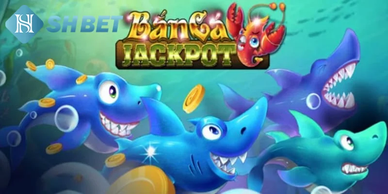 Một vài nét khái quát về game đổi thưởng bắn cá jackpot