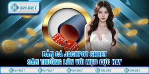 Bắn Cá Jackpot SHBET - Săn Thưởng Lớn Với Mẹo Cực Hay