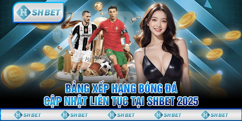 Bảng Xếp Hạng Bóng Đá Cập Nhật Liên Tục Tại SHBET 2025