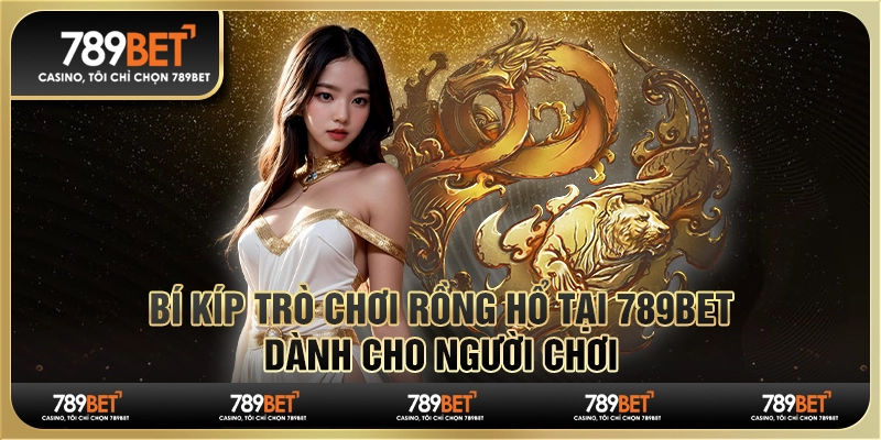 Bí Kíp Trò Chơi Rồng Hổ Tại 789Bet Dành Cho Người Chơi