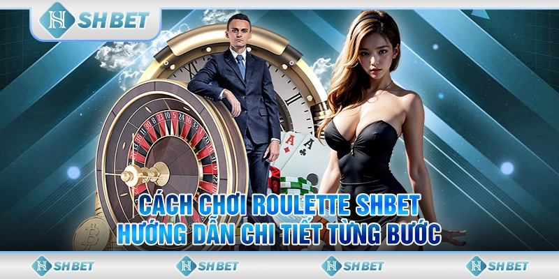 Cách Chơi Roulette SHBET – Hướng Dẫn Chi Tiết Từng Bước