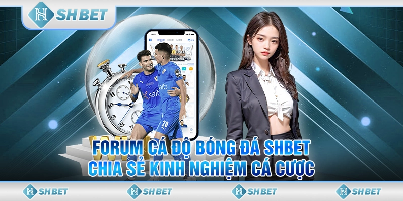 Forum Cá Độ Bóng Đá SHBET – Chia Sẻ Kinh Nghiệm Cá Cược