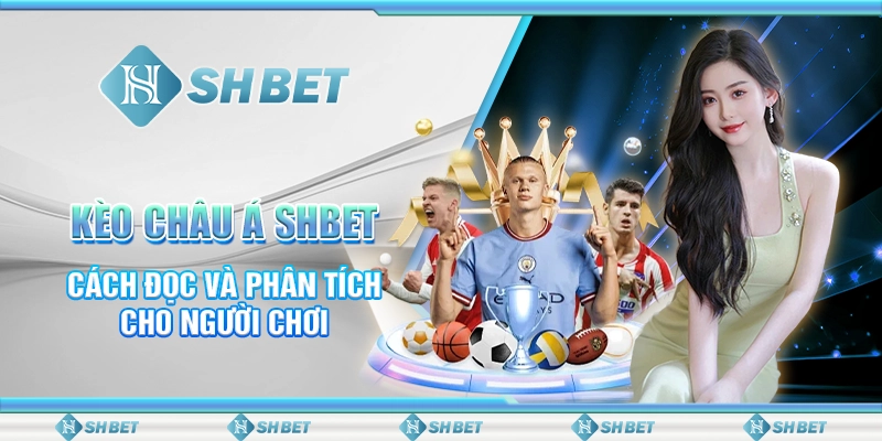 Kèo Châu Á SHBET - Cách Đọc Và Phân Tích Cho Người Chơi