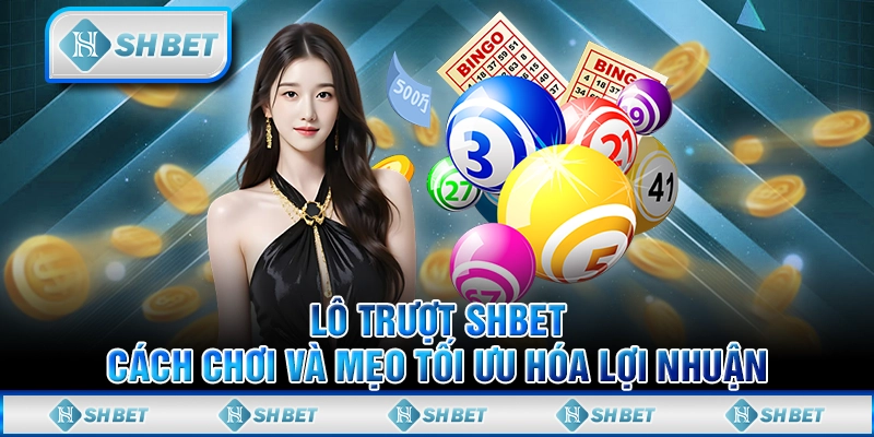 Lô Trượt SHBET - Cách Chơi Và Mẹo Tối Ưu Hóa Lợi Nhuận