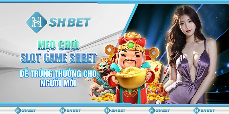 Mẹo Chơi Slot Game SHBET Dễ Trúng Thưởng Cho Người Mới