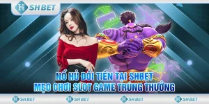 Nổ Hủ Đổi Tiền Tại SHBET – Mẹo Chơi Slot Game Trúng Thưởng