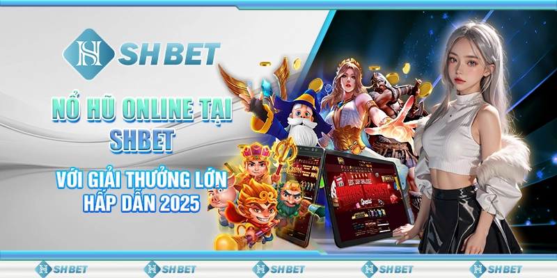 Nổ Hũ Online Tại SHBET Với Giải Thưởng Lớn Hấp Dẫn 2025