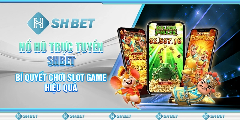 Nổ Hũ Trực Tuyến SHBET - Bí Quyết Chơi Slot Game Hiệu Quả