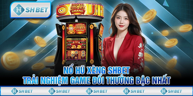 Nổ Hũ Xèng SHBET - Trải Nghiệm Game Đổi Thưởng Bậc Nhất