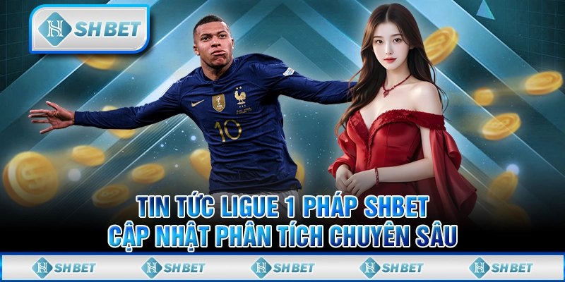 Tin Tức Ligue 1 Pháp SHBET - Cập Nhật Phân Tích Chuyên Sâu