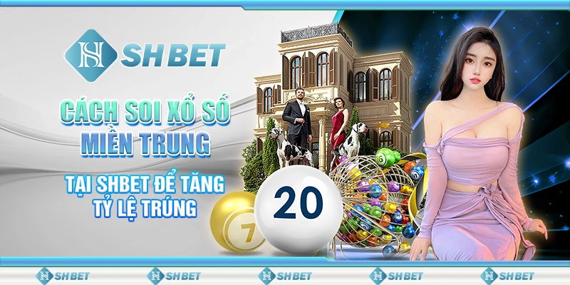 Cách Soi Xổ Số Miền Trung Tại SHBET Để Tăng Tỷ Lệ Trúng