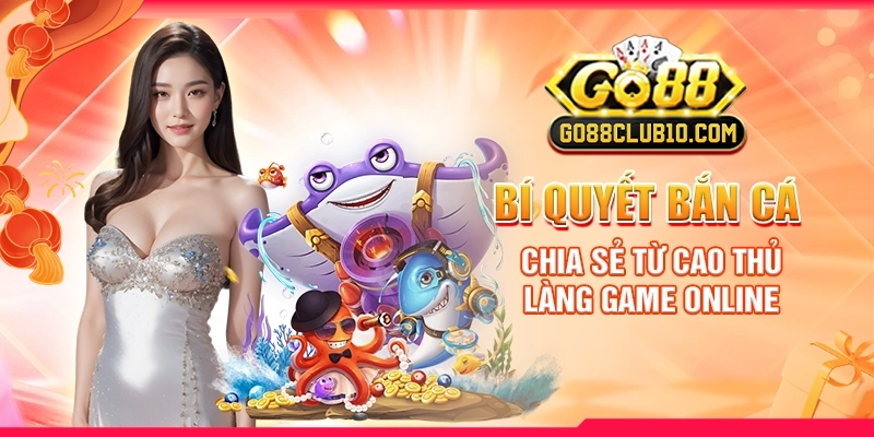 Bí Quyết Bắn Cá: Chia Sẻ Từ Cao Thủ Làng Game Online