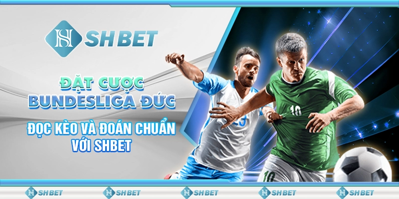 Đặt Cược Bundesliga Đức - Đọc Kèo Và Đoán Chuẩn Với SHBET