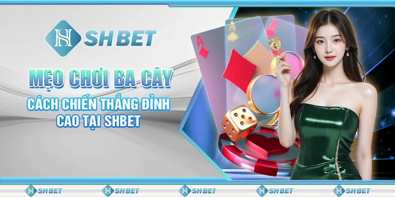 Mẹo Chơi Ba Cây - Cách Chiến Thắng Đỉnh Cao Tại SHBET