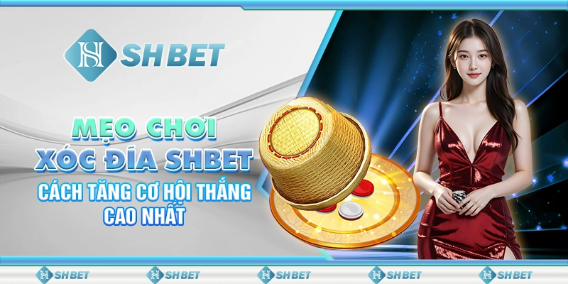 Mẹo Chơi Xóc Đĩa SHBET - Cách Tăng Cơ Hội Thắng Cao Nhất