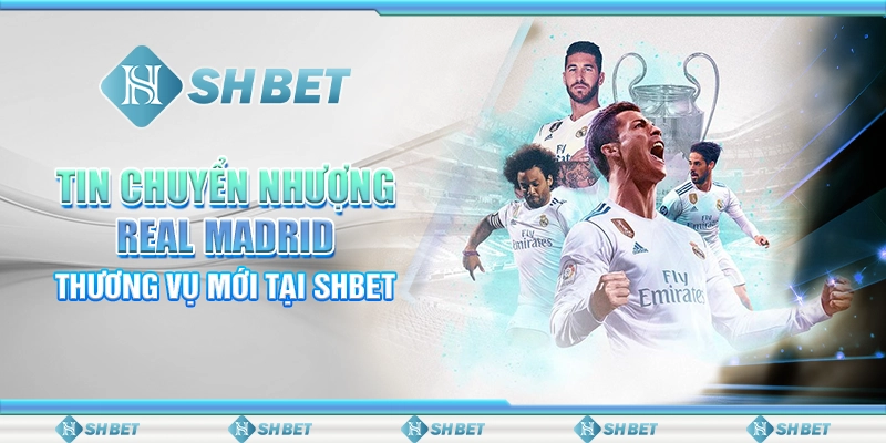 Tin Chuyển Nhượng Real Madrid - Thương Vụ Mới Tại SHBET