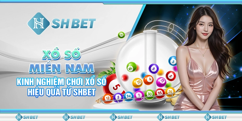 Xổ Số Miền Nam - Kinh Nghiệm Chơi Xổ Số Hiệu Quả Từ SHBET