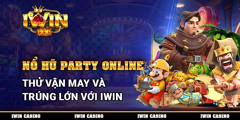 Nổ Hũ Party Online, thử vận may và trúng lớn với IWIN